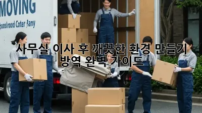 사무실 이사 후 깨끗한 환경 만들기: 방역 완벽 가이드